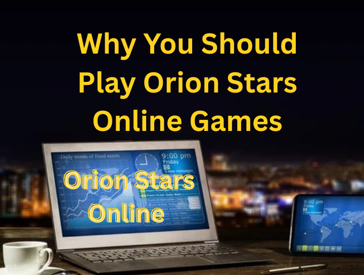 Why You Should Play Orion Stars Online Games